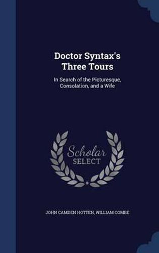 Cover image for Doctor Syntax's Three Tours: In Search of the Picturesque, Consolation, and a Wife