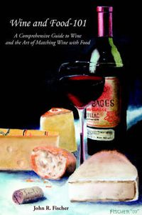 Cover image for Wine and Food-101: A Comprehensive Guide to Wine and the Art of Matching Wine With Food