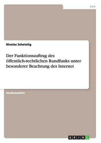 Cover image for Der Funktionsauftrag des oeffentlich-rechtlichen Rundfunks unter besonderer Beachtung des Internet