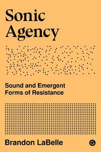 Cover image for Sonic Agency: Sound and Emergent Forms of Resistance