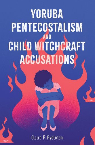 Cover image for Yoruba Pentecostalism and Child Witchcraft Accusations