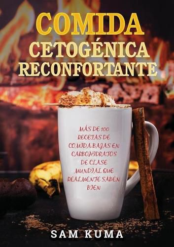 Comida Cetogenica Reconfortante: Mas de 100 Recetas De Comida Bajas en Carbohidratos de Clase Mundial Que Realmente Saben Bien