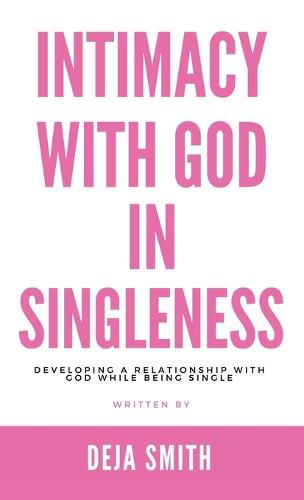 Cover image for Intimacy with God in Singleness: Developing a Relationship with God While Being Single