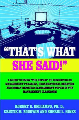 Cover image for THAT's WHAT SHE SAID!  A Guide to Using  The Office  to Demonstrate Management Parables, Organizational Behavior and Human Resource Management Topics in the Management Classroom