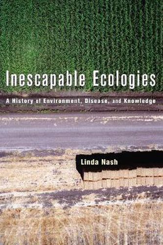 Cover image for Inescapable Ecologies: A History of Environment, Disease, and Knowledge