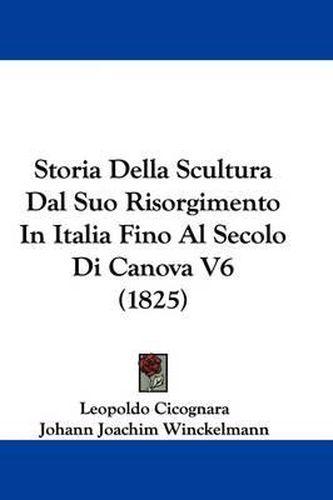 Storia Della Scultura Dal Suo Risorgimento in Italia Fino Al Secolo Di Canova V6 (1825)