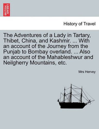 Cover image for The Adventures of a Lady in Tartary, Thibet, China, and Kashmir. ... with an Account of the Journey from the Punjab to Bombay Overland. ... Also an Account of the Mahableshwur and Neilgherry Mountains, Etc. Vol. III.