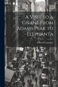 Cover image for A Visit to a Gnani. From Adams Peak to Elephanta