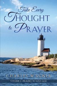 Cover image for Take Every Thought to Prayer: Prayers to Love God