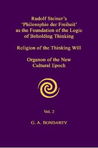 Cover image for Rudolf Steiner's 'Philosophie Der Freiheit' as the Foundation of the Logic of Beholding Thinking. Religion of the Thinking Will. Organon of the New Cultural Epoch. Vol. 2