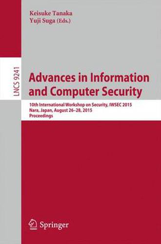 Cover image for Advances in Information and Computer Security: 10th International Workshop on Security, IWSEC 2015, Nara, Japan, August 26-28, 2015, Proceedings
