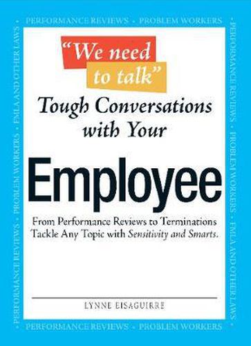 Cover image for Tough Conversations with Your Employee: From Performance Reviews to Terminations Tackle Any Topic with Sensitivity and Smarts