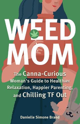 Cover image for Weed Mom: The Canna-Curious Woman's Guide to Healthier Relaxation, Happier Parenting, and Chilling TF Out