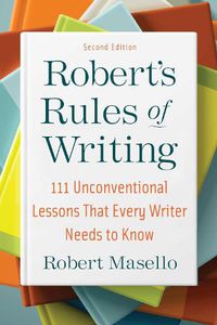 Cover image for Robert's Rules of Writing, Second Edition: 111 Unconventional Lessons That Every Writer Needs to Know