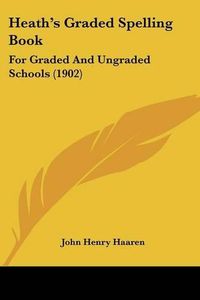 Cover image for Heath's Graded Spelling Book: For Graded and Ungraded Schools (1902)