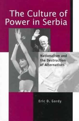 Cover image for The Culture of Power in Serbia: Nationalism and the Destruction of Alternatives