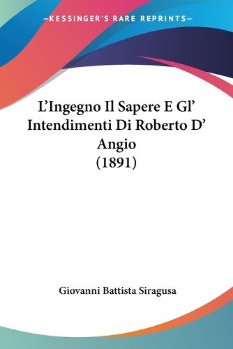 Cover image for L'Ingegno Il Sapere E Gl' Intendimenti Di Roberto D' Angio (1891)