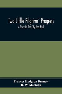 Cover image for Two Little Pilgrims' Progress; A Story Of The City Beautiful