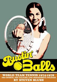 Cover image for Bustin' Balls: World Team Tennis 1974-1978, Pro Sports, Pop Culture and Progressive Politics