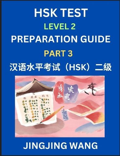 Cover image for HSK Test Level 2 Preparation Guide (Part 3)- A Beginner's Study Material to Self-learn Mandarin Chinese Characters, Words, Example Sentences, Vocabulary, Essays and Stories to Pass Hanyu Shuiping Kaoshi, Easy Lessons, Books for HSK All Levels