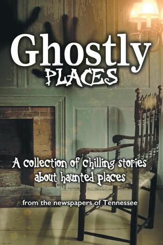 Cover image for Ghostly Places: A collection of chilling stories about haunted places from the newspapers of Tennessee