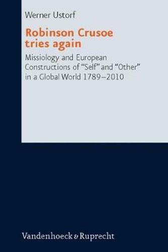 Cover image for Robinson Crusoe Tries Again: Missiology and European Constructions of 'Self' and 'Other' in a Global World 1789-2010