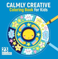 Cover image for Calmly Creative Coloring Book for Kids: 23 Designs