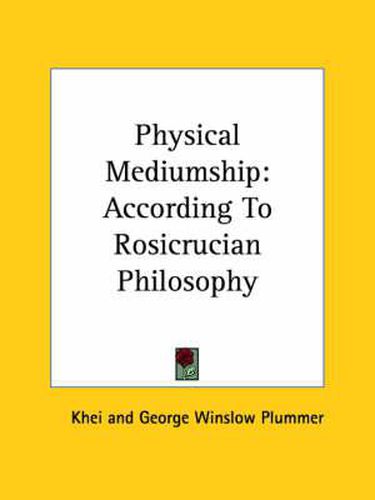 Cover image for Physical Mediumship: According to Rosicrucian Philosophy