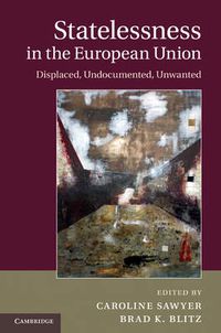 Cover image for Statelessness in the European Union: Displaced, Undocumented, Unwanted