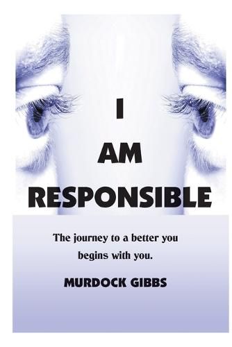 Cover image for I Am Responsible: The Road to a Better You Begins with You