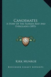 Cover image for Canoemates Canoemates: A Story of the Florida Reef and Everglades (1893) a Story of the Florida Reef and Everglades (1893)