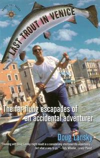 Cover image for Last Trout in Venice: The Far-Flung Escapades of an Accidental Adventurer