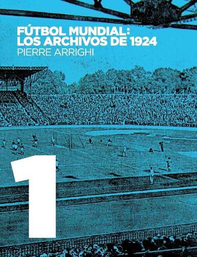 Cover image for Futbol mundial: los archivos de 1924: Pruebas documentales de que en 1924 se jugo el primer Campeonato Mundial de Futbol