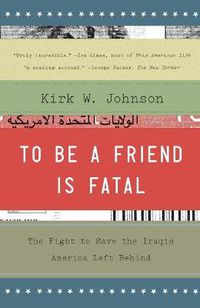 Cover image for To Be a Friend Is Fatal: The Fight to Save the Iraqis America Left Behind