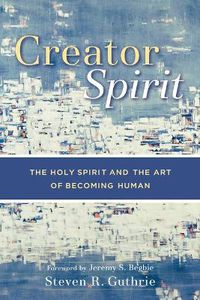 Cover image for Creator Spirit - The Holy Spirit and the Art of Becoming Human