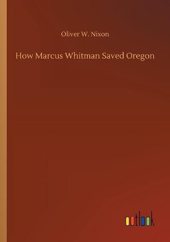 Cover image for How Marcus Whitman Saved Oregon