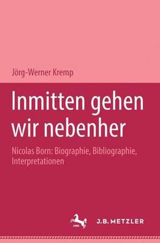 Inmitten gehen wir nebenher: Nicolas Born: Biographie, Bibliographie, Interpretationen. M&P Schriftenreihe