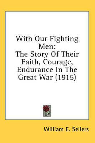 Cover image for With Our Fighting Men: The Story of Their Faith, Courage, Endurance in the Great War (1915)