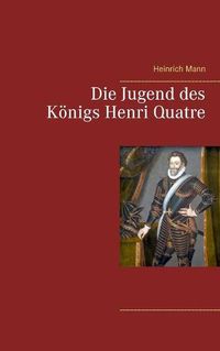 Cover image for Die Jugend des Koenigs Henri Quatre