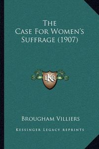 Cover image for The Case for Women's Suffrage (1907)