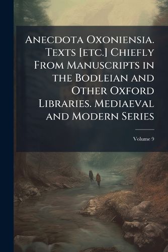 Cover image for Anecdota Oxoniensia. Texts [Etc.] Chiefly from Manuscripts in the Bodleian and Other Oxford Libraries. Mediaeval and Modern Series