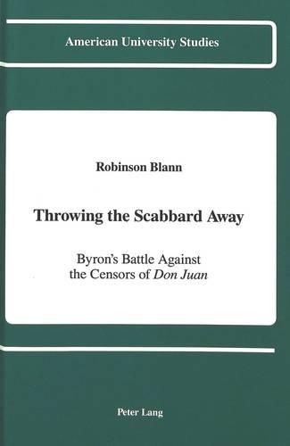 Cover image for Throwing the Scabbard Away: Byron's Battle Against the Censors of Don Juan