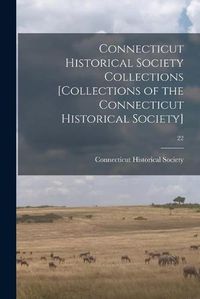 Cover image for Connecticut Historical Society Collections [Collections of the Connecticut Historical Society]; 22