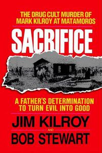 Cover image for Sacrifice: The Tragic Cult Murder of Mark Kilroy in Matamoros: A Father's Determination to Turn Evil Into Good