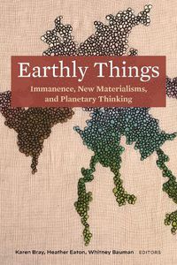 Cover image for Earthly Things: Immanence, New Materialisms, and Planetary Thinking