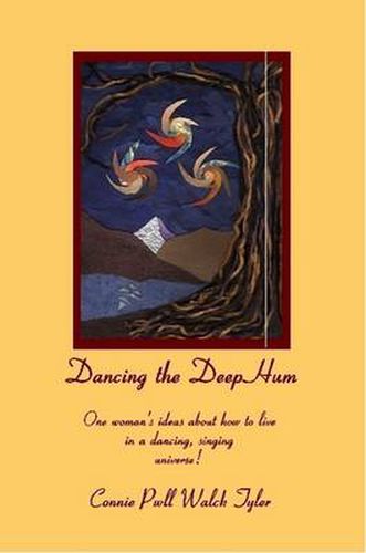 Cover image for Dancing the Deep Hum, One Woman's Ideas About How to Live in a Dancing, Singing Universe