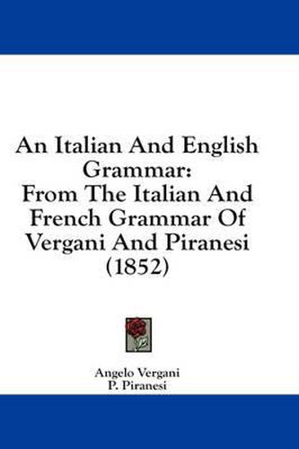 Cover image for An Italian and English Grammar: From the Italian and French Grammar of Vergani and Piranesi (1852)