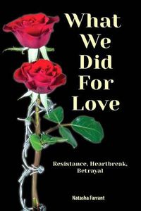 Cover image for What We Did for Love: Resistance, Heartbreak, Betrayal