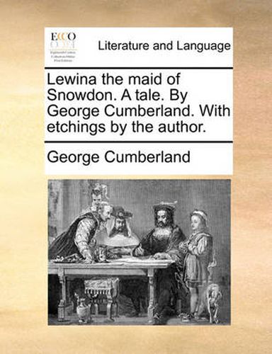 Cover image for Lewina the Maid of Snowdon. a Tale. by George Cumberland. with Etchings by the Author.