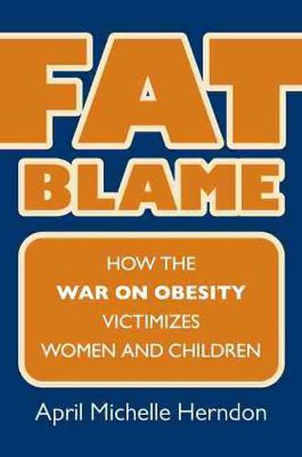 Cover image for Fat Blame: How the War on Obesity Victimizes Women and Children